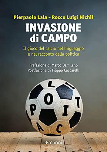 Invasione di campo: Il gioco del calcio nel linguaggio e nel racconto della politica (Italian Edition)