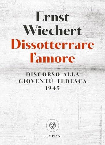 Dissotterrare l'amore. Discorso alla gioventù tedesca