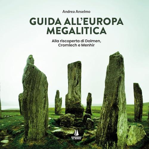 Guida all'Europa megalitica. Alla riscoperta di Dolmen, Cromlech e Menhir