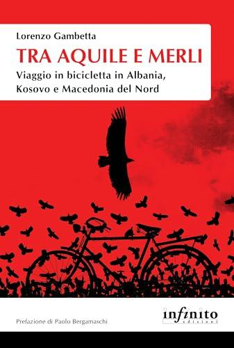 Tra aquile e merli: Viaggio in bicicletta in Albania, Kosovo e Macedonia del Nord (Orienti)
