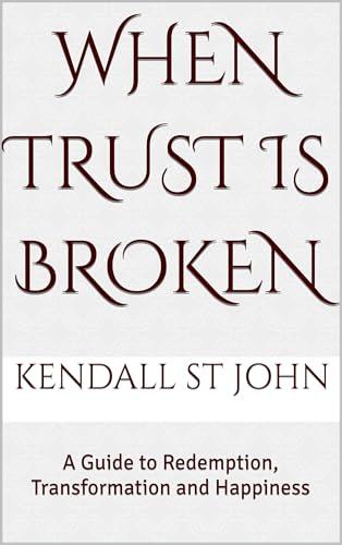 When Trust is Broken: A Guide to Redemption, Transformation and Happiness