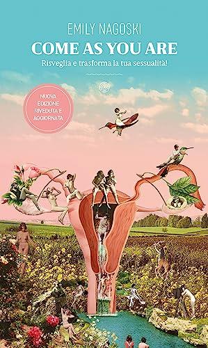 Come as you are: Risveglia e trasforma la tua sessualità!