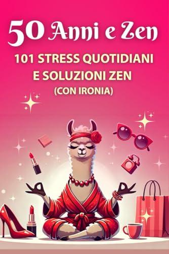 50 Anni e Zen: Libro Regalo Donna - Affronta lo Stress con Ironia
