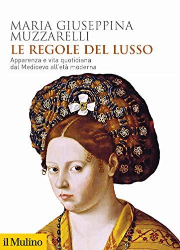 Le regole del lusso. Apparenza e vita quotidiana dal Medioevo all'Età moderna