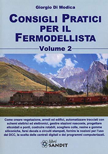 Consigli Pratici per il Fermodellista - Volume 2. Creare Vegetazioni, Arredi ed Uffici, Automatizzare Tracciati con Schemi Elettrici ed Elettronici: Vol. 2