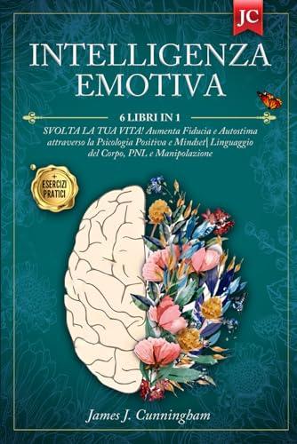 Intelligenza Emotiva: 6 Libri in 1 - Svolta la Tua Vita!