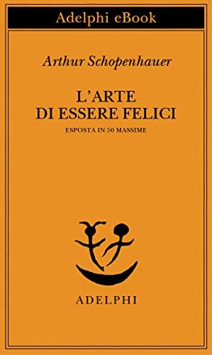 L’arte di essere felici (Opere di Arthur Schopenhauer Vol. 2)