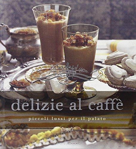 Delizie al caffè. Piccoli lussi per il palato