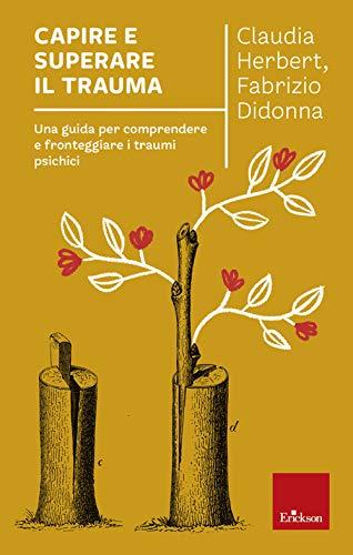 Capire e superare il trauma: Una guida per comprendere e fronteggiare efficacemente i traumi psichici