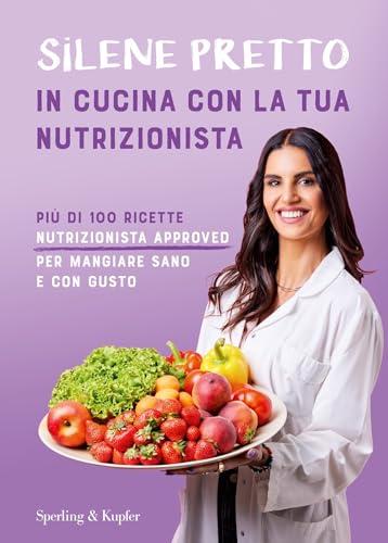 In cucina con la tua nutrizionista: Oltre 100 ricette nutrizionista approved per mangiare sano e con gusto