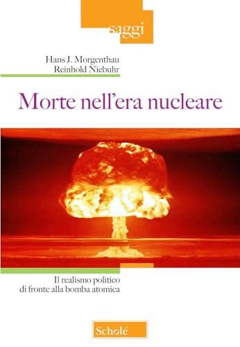 Morte nell'era nucleare. Il realismo politico di fronte alla bomba atomica