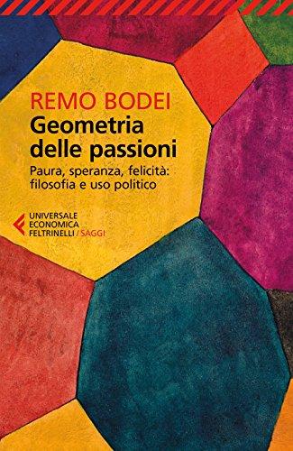 Geometria delle passioni. Paura, speranza, felicità, filosofia e uso politico