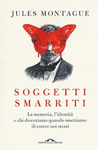 Soggetti smarriti. La memoria, l'identità e chi diventiamo quando smettiamo di essere noi stessi
