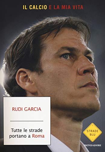 Tutte le strade portano a Roma. Il calcio è la mia vita