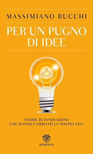 Per un pugno di idee: storie di innovazioni che hanno cambiato la nostra vita