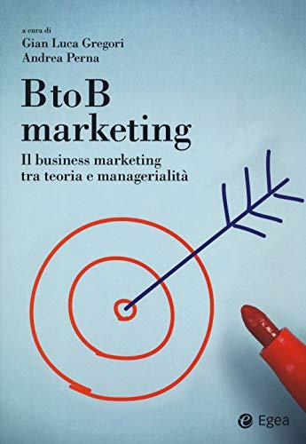 Btob Marketing. Il Business Marketing Tra Teoria E Managerialità