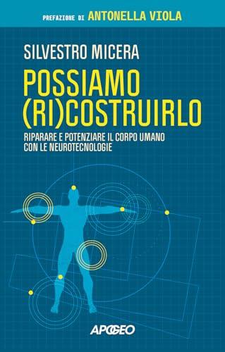 Possiamo (ri)costruirlo. Riparare e potenziare il corpo umano con le neurotecnologie