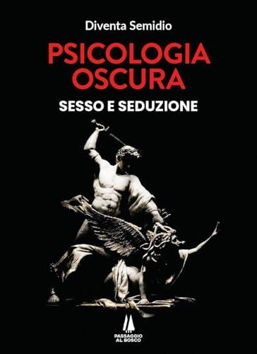 Psicologia Oscura. Sesso e Seduzione