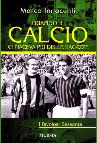 Quando il calcio ci piaceva più delle ragazze. I favolosi Sessanta