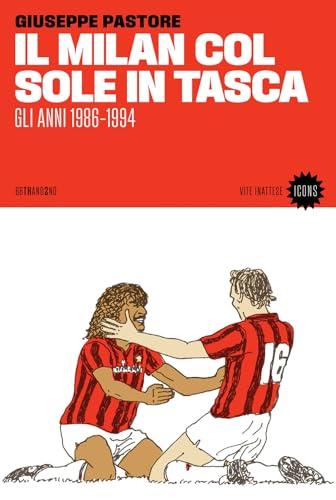 Il Milan col sole in tasca. Gli anni 1986-1994. Nuova ediz.
