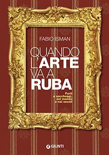 Quando l'arte va a ruba. Furti e saccheggi, nel mondo e nei secoli