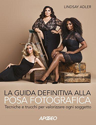 La guida definitiva alla posa fotografica. Tecniche e trucchi per valorizzare ogni soggetto. Ediz. a colori