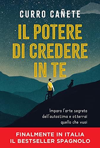 Il potere di credere in te: Impara l’arte segreta dell’autostima e otterrai quello che vuoi