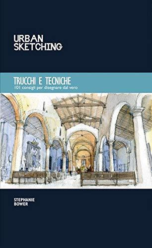 Urban Sketching. Trucchi e tecniche. 101 consigli per disegnare dal vero