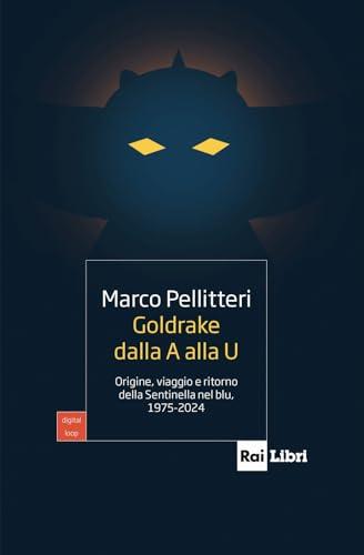 Goldrake dalla A alla U: Origine, Viaggio e Ritorno della Sentinella nel Blu, 1975-2024