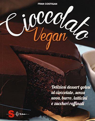 Cioccolato Vegan. Deliziosi dessert golosi al cioccolato, senza uova, burro, latticini e zuccheri raffinati