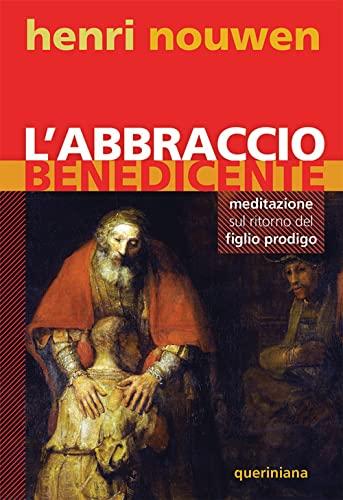 L'abbraccio benedicente: Meditazione sul ritorno del figlio prodigo