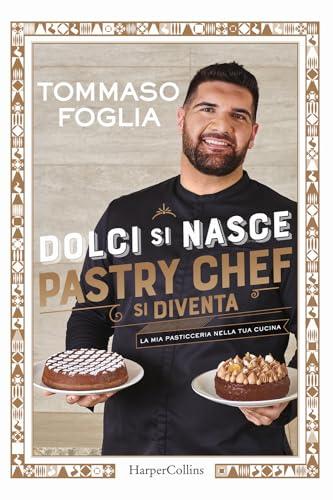 Dolci si nasce, pastry chef si diventa. La mia pasticceria nella tua cucina. Ediz. a colori