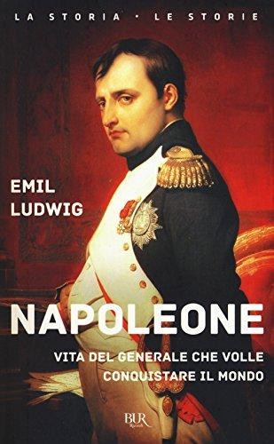 Napoleone. Vita del generale che volle conquistare il mondo