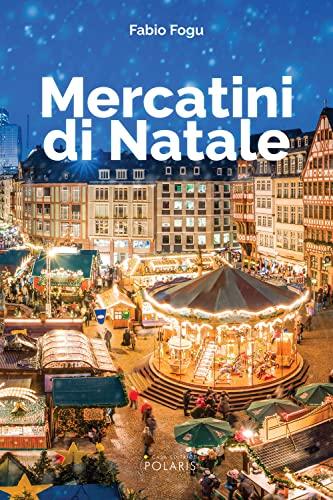 Mercatini di Natale: Un Viaggio Magico nel Cuore della Tradizione