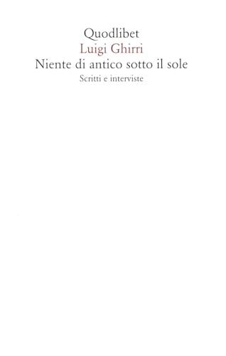 Niente di antico sotto il sole. Scritti e interviste