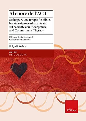 Al cuore dell'ACT: Sviluppare una terapia flessibile, basata sui processi e centrata sul paziente con l’Acceptance and Commitment Therapy