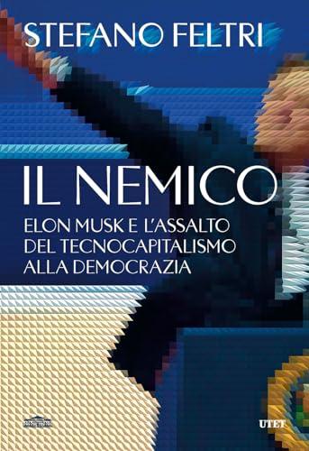 Il nemico. Elon Musk e l'assalto al tecnocapitalismo e alla democrazia