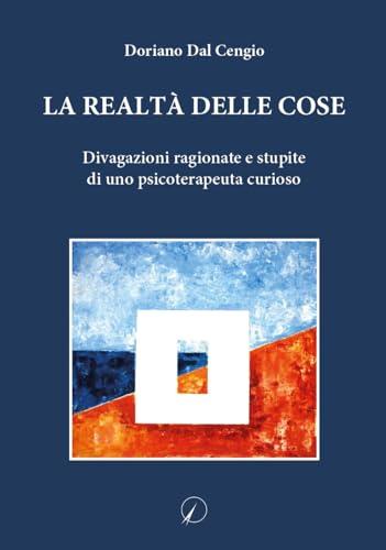 La realtà delle cose. Divagazioni ragionate e stupite di uno psicoterapeuta curioso
