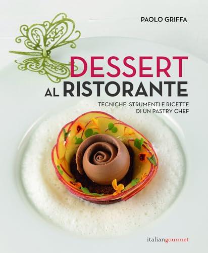 Dessert al ristorante. Tecniche, strumenti e ricette di un pastry chef
