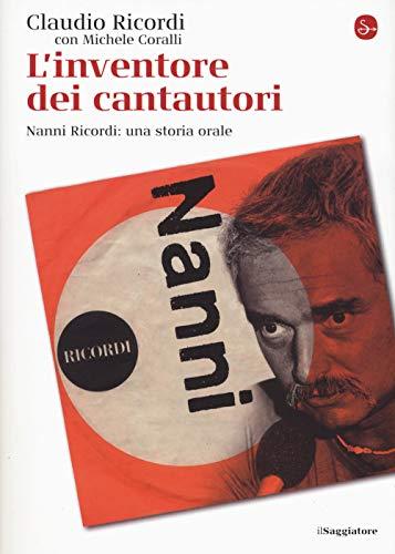 L'inventore dei cantautori. Nanni Ricordi: una storia orale