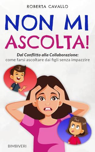 Non mi ascolta!: Dal conflitto alla collaborazione, come farsi ascoltare dai figli senza impazzire
