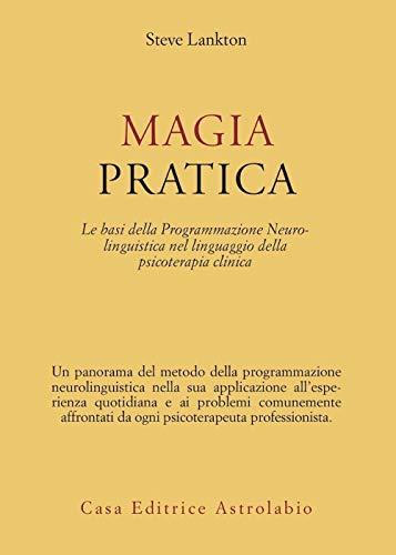 Magia pratica. Le basi della programmazione neurolinguistica nel linguaggio della psicoterapia clinica