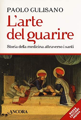 L'arte del guarire. Storia della medicina attraverso i santi. Nuova edizione