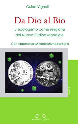 Da dio al bio. L'ecologismo come religione del Nuovo Ordine Mondiale. Con Appendice sul totalitarismo sanitario