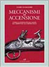 Meccanismi di accensione. Storia illustrata dell'acciarino dal serpentino alla retrocarica