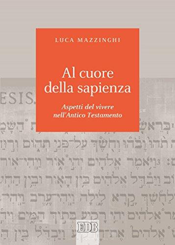 Al cuore della sapienza: Aspetti del vivere nell'Antico Testamento