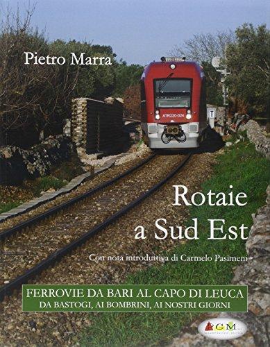 Rotaie a sud est. Ferrovie da Bari al capo di Leuca
