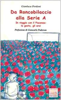Da Roncobilaccio alla serie A. In viaggio con il Piacenza: le gesta, gli eroi