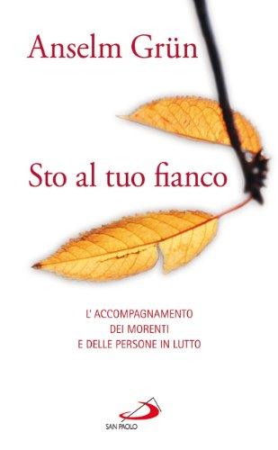 Sto al tuo fianco. L'accompagnamento dei morenti e delle persone in lutto
