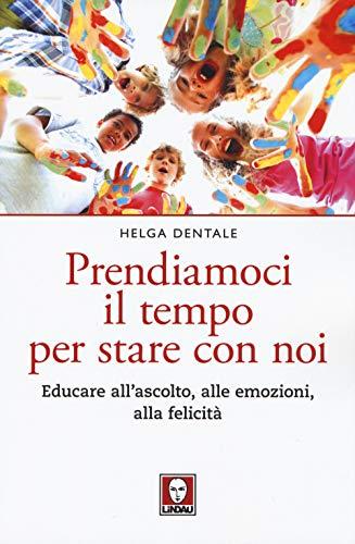 Prendiamoci il tempo per stare con noi. Educare all'ascolto, alle emozioni, alla felicità